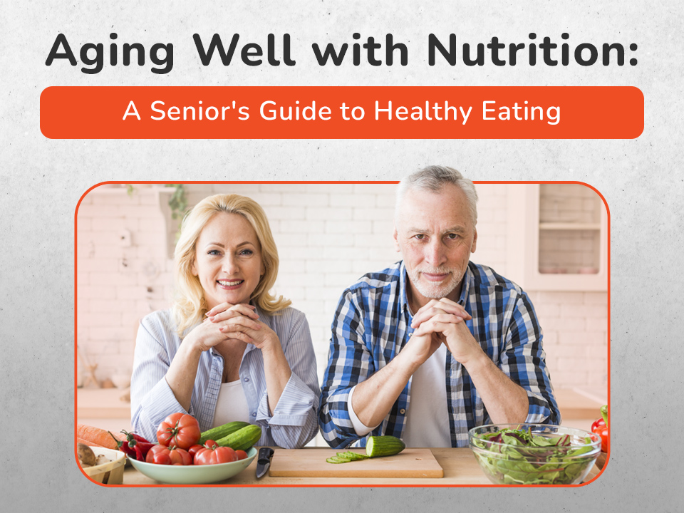 Aging Well with Nutrition: A Senior's Guide to Healthy Eating