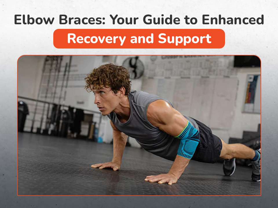 Elbow Braces: Your Guide to Enhanced Recovery and Support