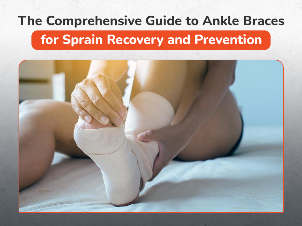 The Comprehensive Guide to Ankle Braces for Sprain Recovery and Prevention