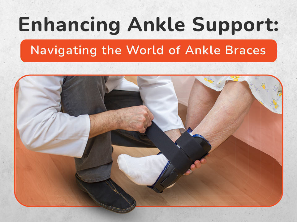 Enhancing Ankle Support: Navigating the World of Ankle Braces