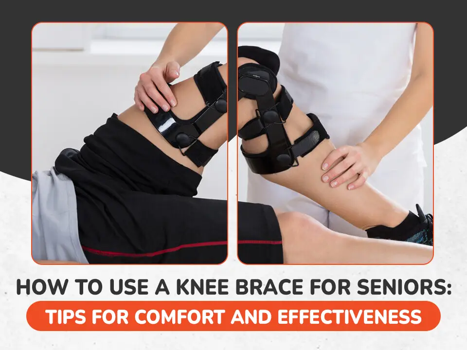 How to Use a Knee Brace for Seniors: Tips for Comfort and Effectiveness