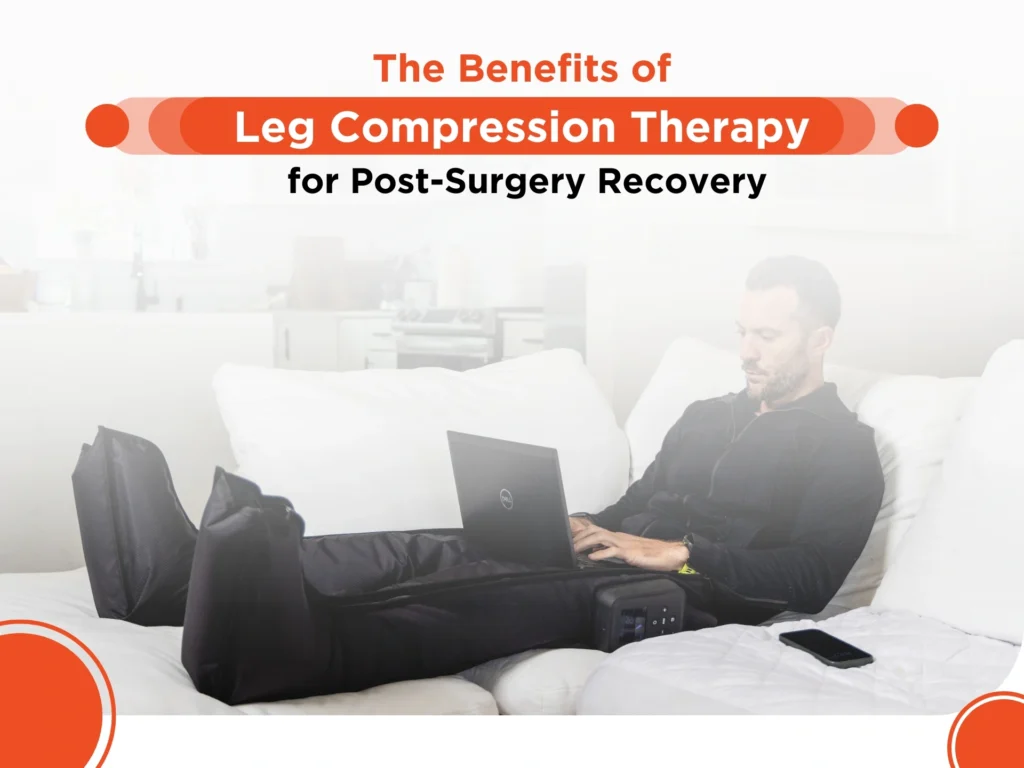 The Benefits of Leg Compression Therapy for Post-Surgery Recovery